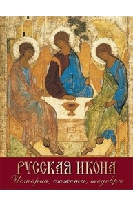 Русская икона. История, сюжеты, шедевры