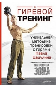 Гиревой тренинг. Уникальная методика тренировки с гирями Павла Цацулина