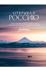 Открывая Россию. Самые красивые места нашей страны глазами фотографов-путешественнико